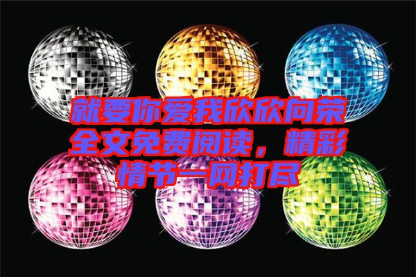 就要你愛我欣欣向榮全文免費(fèi)閱讀，精彩情節(jié)一網(wǎng)打盡