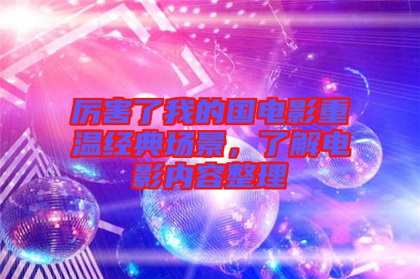 厲害了我的國電影重溫經(jīng)典場景，了解電影內(nèi)容整理
