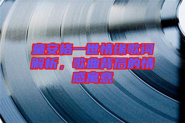 童安格一世情緣歌詞解析，歌曲背后的情感寓意