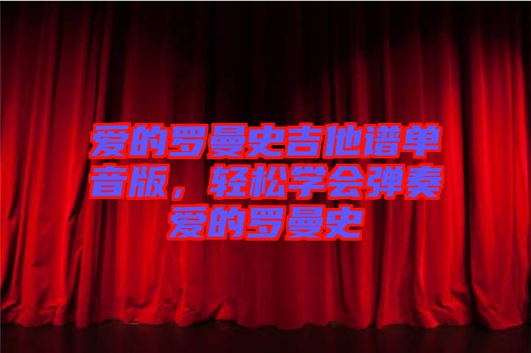 愛的羅曼史吉他譜單音版，輕松學(xué)會(huì)彈奏愛的羅曼史
