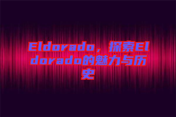 Eldorado，探索Eldorado的魅力與歷史