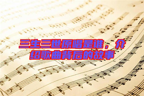 三生三世原唱是誰，介紹歌曲背后的故事