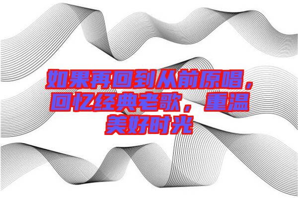 如果再回到從前原唱，回憶經(jīng)典老歌，重溫美好時光