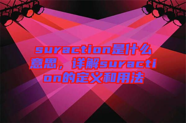 suraction是什么意思，詳解suraction的定義和用法