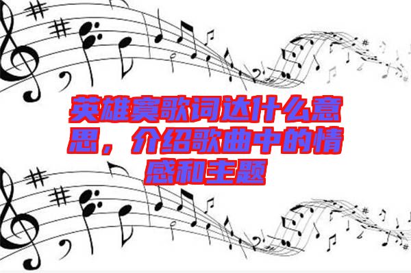 英雄寞歌詞達(dá)什么意思，介紹歌曲中的情感和主題
