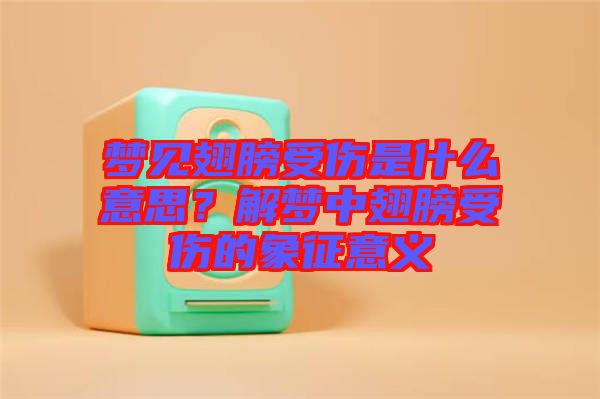 夢(mèng)見(jiàn)翅膀受傷是什么意思？解夢(mèng)中翅膀受傷的象征意義