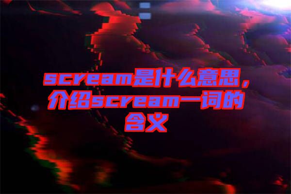 scream是什么意思，介紹scream一詞的含義