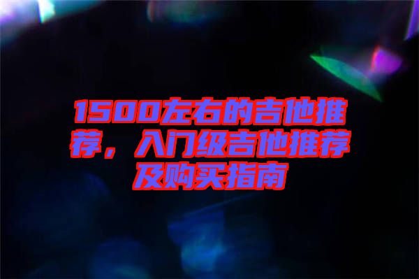 1500左右的吉他推薦，入門級吉他推薦及購買指南
