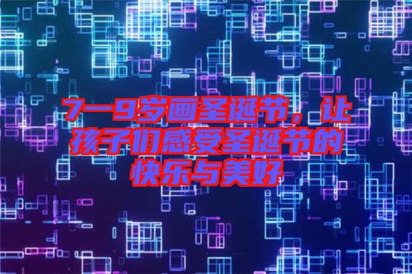 7一9歲畫圣誕節(jié)，讓孩子們感受圣誕節(jié)的快樂與美好