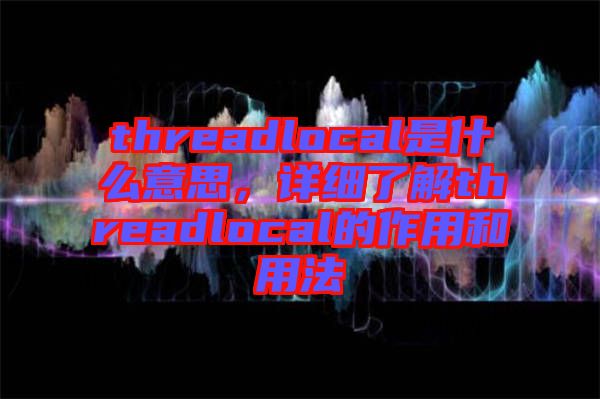 threadlocal是什么意思，詳細了解threadlocal的作用和用法