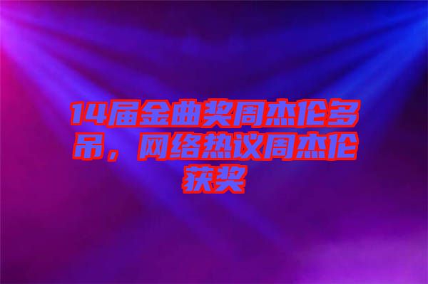 14屆金曲獎(jiǎng)周杰倫多吊，網(wǎng)絡(luò)熱議周杰倫獲獎(jiǎng)