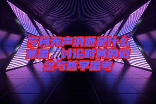 歲月無聲消逝是什么意思，討論時間的概念與哲學思考
