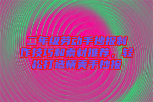 二年級勞動手抄報制作技巧和素材推薦，輕松打造精美手抄報