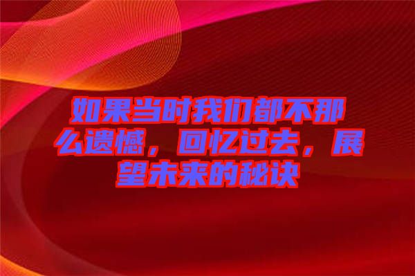 如果當時我們都不那么遺憾，回憶過去，展望未來的秘訣