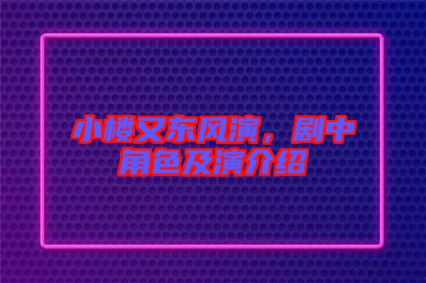 小樓又東風(fēng)演，劇中角色及演介紹