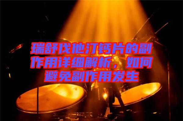 瑞舒伐他汀鈣片的副作用詳細解析，如何避免副作用發(fā)生