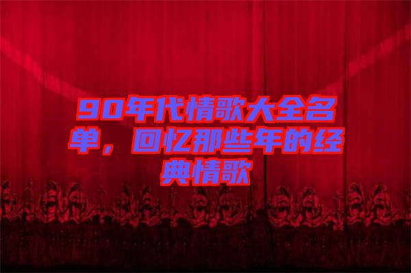 90年代情歌大全名單，回憶那些年的經(jīng)典情歌