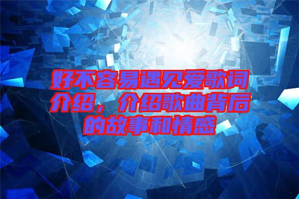 好不容易遇見(jiàn)愛(ài)歌詞介紹，介紹歌曲背后的故事和情感