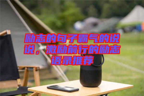 勵志的句子霸氣的說說，激勵前行的勵志語錄推薦