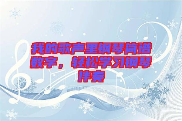 我的歌聲里鋼琴簡譜數(shù)字，輕松學習鋼琴伴奏