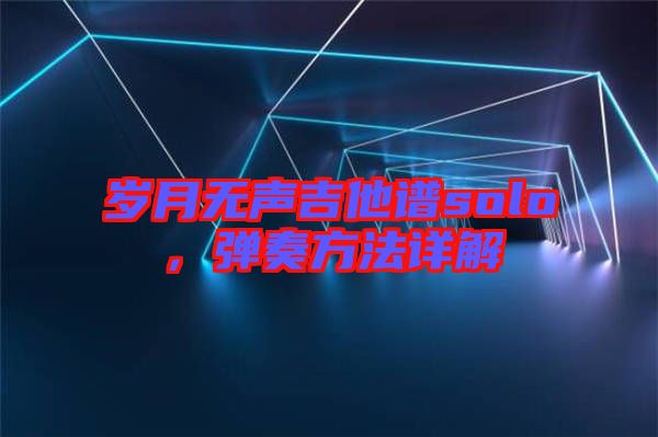 歲月無聲吉他譜solo，彈奏方法詳解