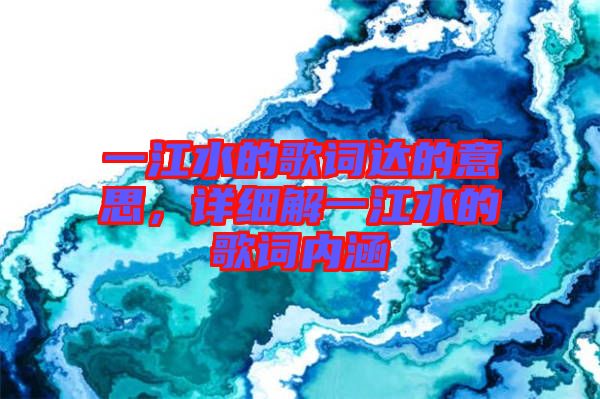 一江水的歌詞達的意思，詳細解一江水的歌詞內涵