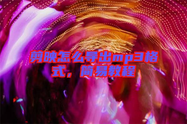 剪映怎么導(dǎo)出mp3格式，簡(jiǎn)易教程