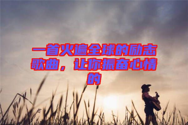 一首火遍全球的勵(lì)志歌曲，讓你振奮心情的