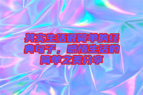 其實生活很簡單的經(jīng)典句子，感悟生活的簡單之美分享