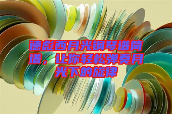 德彪西月光鋼琴譜簡譜，讓你輕松彈奏月光下的旋律