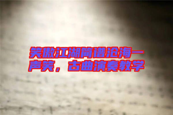 笑傲江湖簡譜滄海一聲笑，古曲演奏教學