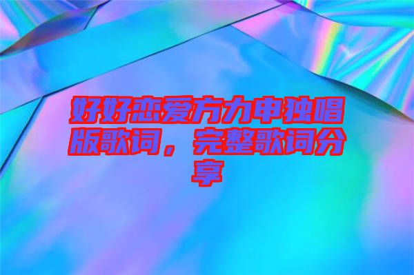 好好戀愛方力申獨(dú)唱版歌詞，完整歌詞分享
