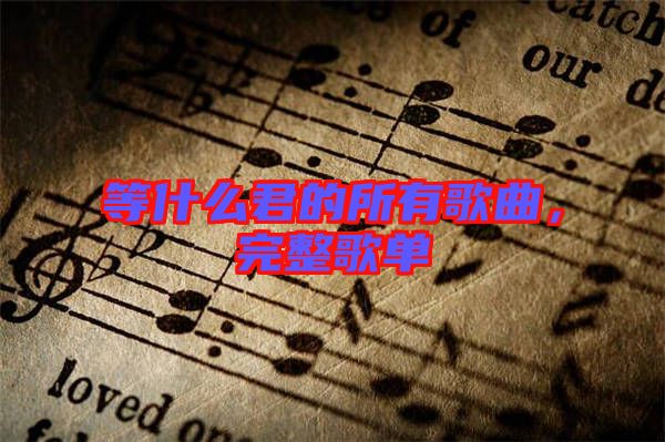 等什么君的所有歌曲，完整歌單