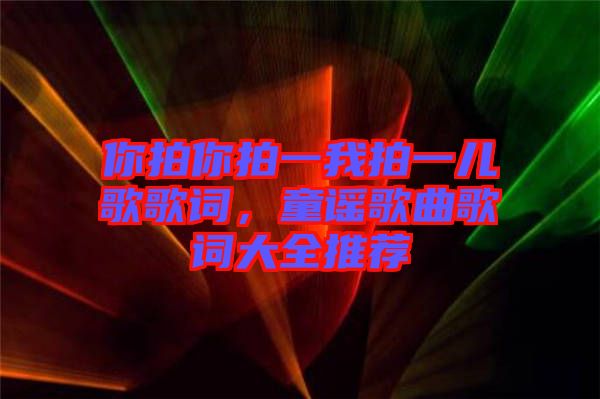 你拍你拍一我拍一兒歌歌詞，童謠歌曲歌詞大全推薦