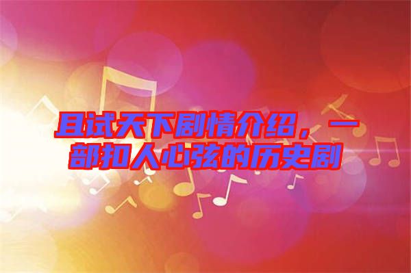 且試天下劇情介紹，一部扣人心弦的歷史劇