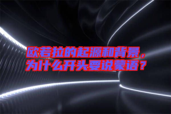 歐若拉的起源和背景，為什么開頭要說蒙語？
