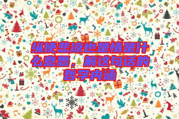 縱使悲涼也是情是什么意思，解這句話的哲學(xué)內(nèi)涵