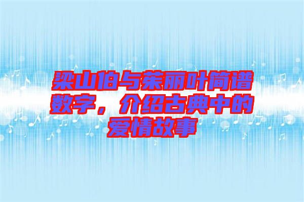 梁山伯與茱麗葉簡(jiǎn)譜數(shù)字，介紹古典中的愛(ài)情故事