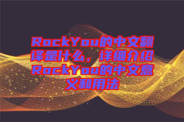 RockYou的中文翻譯是什么，詳細(xì)介紹RockYou的中文意義和用法