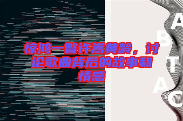 驚鴻一瞥許嵩黃齡，討論歌曲背后的故事和情感