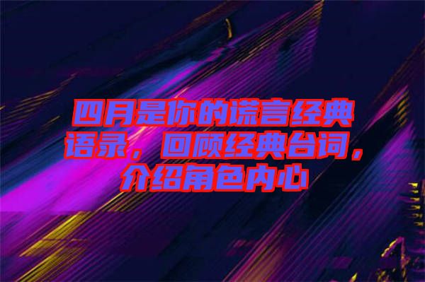 四月是你的謊言經(jīng)典語錄，回顧經(jīng)典臺詞，介紹角色內(nèi)心