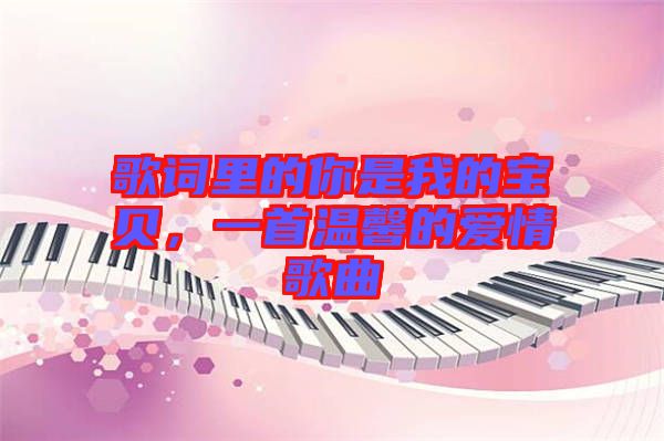 歌詞里的你是我的寶貝，一首溫馨的愛(ài)情歌曲