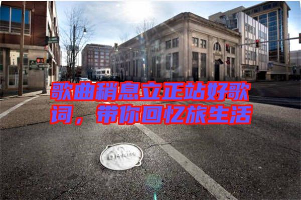 歌曲稍息立正站好歌詞，帶你回憶旅生活
