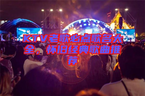 KTV老歌必點(diǎn)歌名大全，懷舊經(jīng)典歌曲推薦