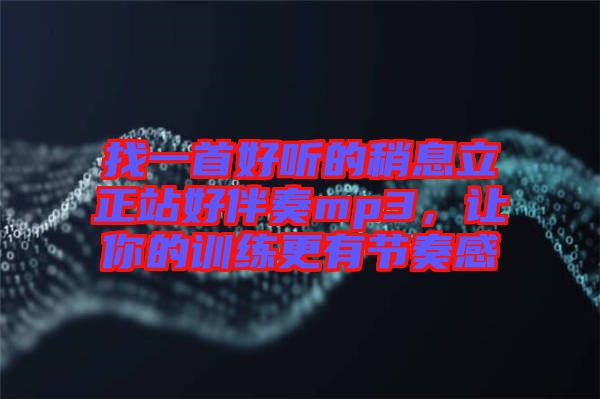 找一首好聽的稍息立正站好伴奏mp3，讓你的訓(xùn)練更有節(jié)奏感