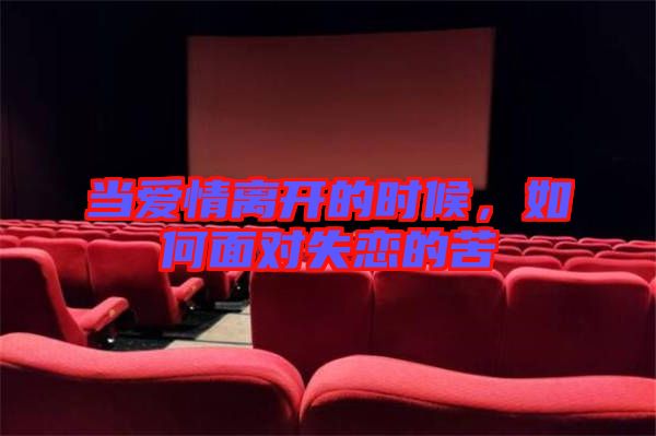 當愛情離開的時候，如何面對失戀的苦