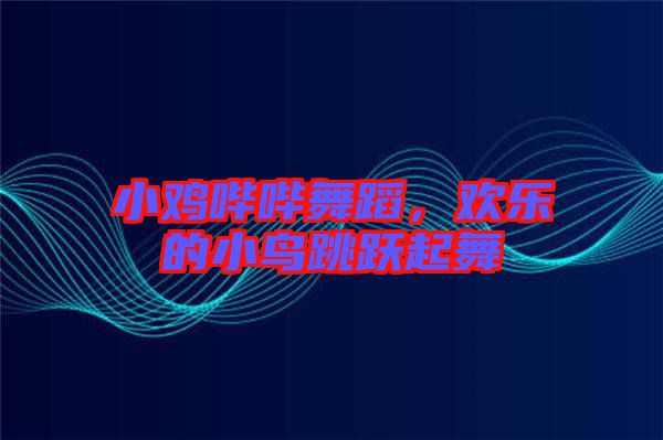 小雞嗶嗶舞蹈，歡樂的小鳥跳躍起舞