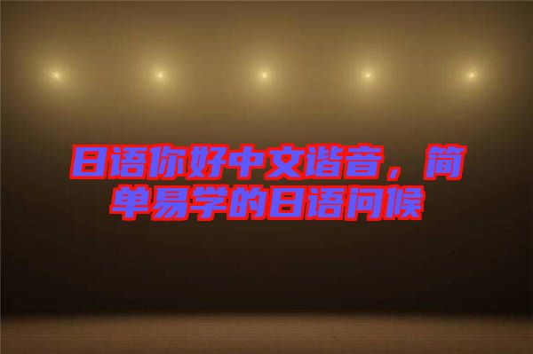 日語你好中文諧音，簡單易學(xué)的日語問候