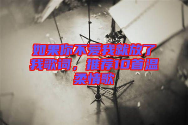 如果你不愛我就放了我歌詞，推薦10首溫柔情歌