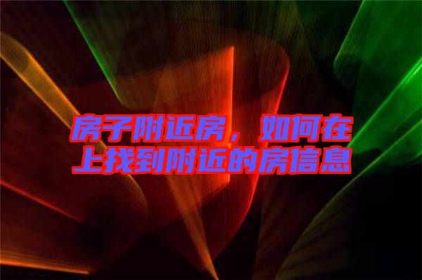 房子附近房，如何在上找到附近的房信息